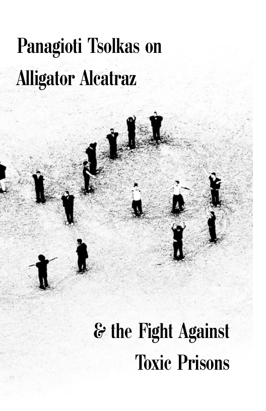 Panagioti Tsolkas on Alligator Aleatraz  - =  & the Fight Against Toxic Prisons  